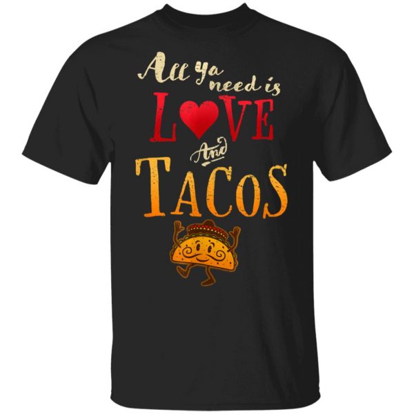 All Ya Need is Love and Tacos Funny Tuesday Mexican Food T-Shirt, Long Sleeve, Hoodie