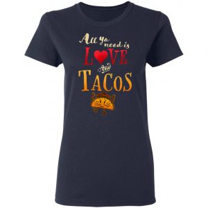 All Ya Need is Love and Tacos Funny Tuesday Mexican Food T-Shirt, Long Sleeve, Hoodie