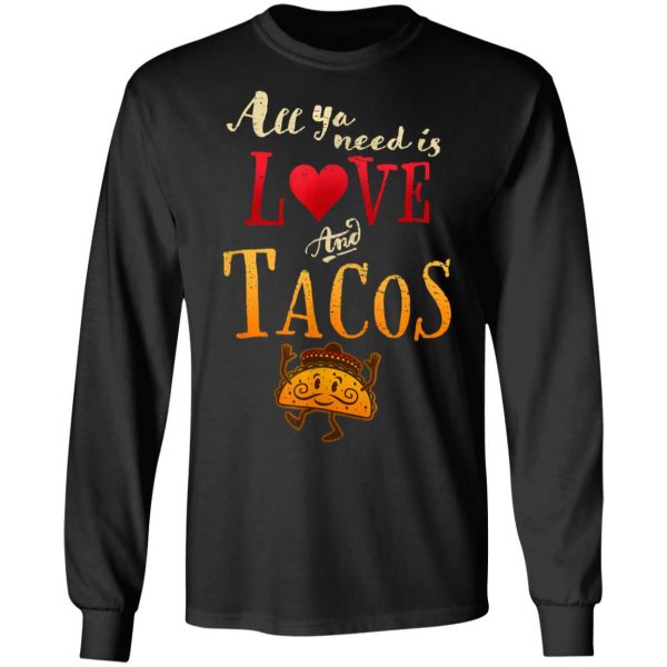 All Ya Need is Love and Tacos Funny Tuesday Mexican Food T-Shirt, Long Sleeve, Hoodie