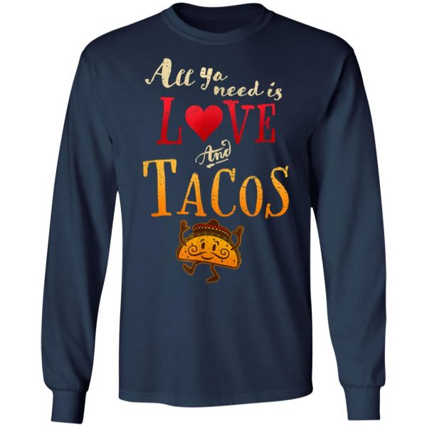 All Ya Need is Love and Tacos Funny Tuesday Mexican Food T-Shirt, Long Sleeve, Hoodie