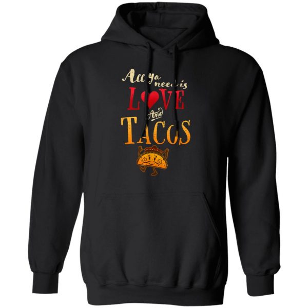 All Ya Need is Love and Tacos Funny Tuesday Mexican Food T-Shirt, Long Sleeve, Hoodie