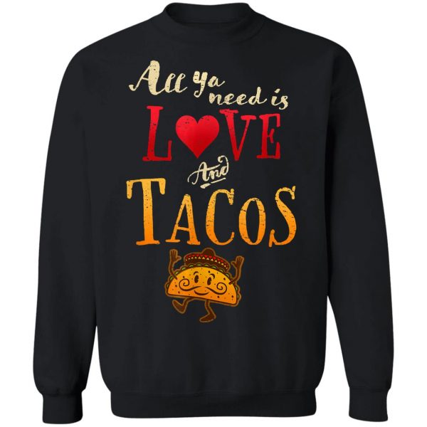 All Ya Need is Love and Tacos Funny Tuesday Mexican Food T-Shirt, Long Sleeve, Hoodie