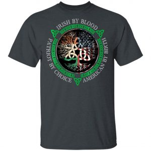 Irish By Blood American By Birth Patriot By Choice T-Shirt, Long Sleeve, Hoodie