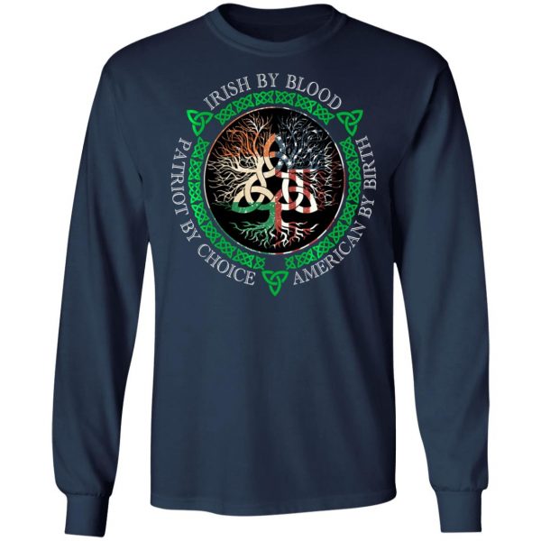 Irish By Blood American By Birth Patriot By Choice T-Shirt, Long Sleeve, Hoodie