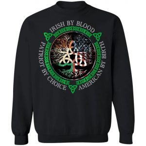 Irish By Blood American By Birth Patriot By Choice T-Shirt, Long Sleeve, Hoodie