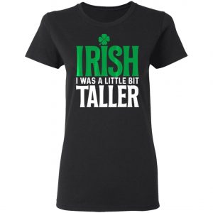 Irish I Was A Little Bit Taller Leprechaun St Patricks Day T-Shirt, Long Sleeve, Hoodie