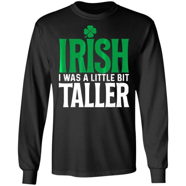 Irish I Was A Little Bit Taller Leprechaun St Patricks Day T-Shirt, Long Sleeve, Hoodie