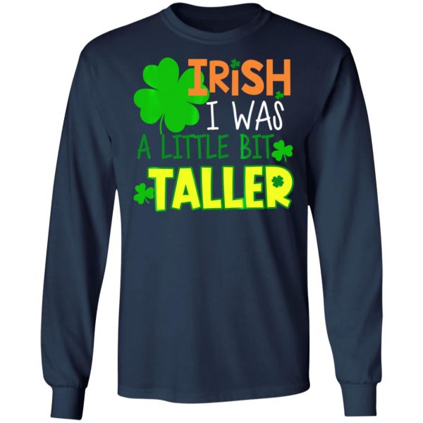 Irish I Was a Little Bit Taller T-Shirt St Patrick Day T-Shirt, Long Sleeve, Hoodie