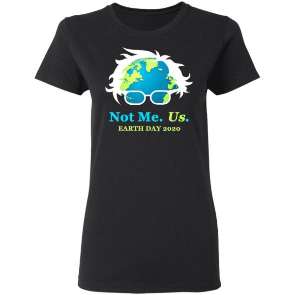 Not Me Us Bernie Sanders Earth Day 2020 50th Anniversary T-Shirt, Long Sleeve, Hoodie