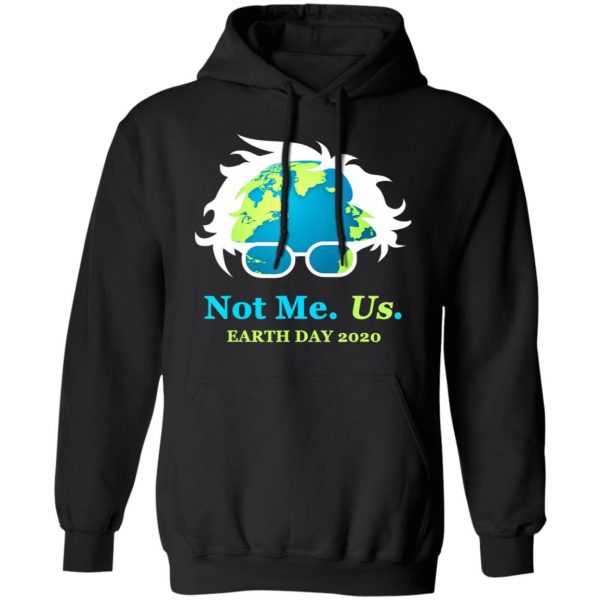 Not Me Us Bernie Sanders Earth Day 2020 50th Anniversary T-Shirt, Long Sleeve, Hoodie