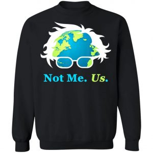Not Me Us Bernie Sanders For President Earth Day 2020 T-Shirt, Long Sleeve, Hoodie