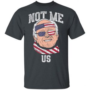 Not Me Us Bernie Sanders US Flag 2020 Election President T-Shirt, Long Sleeve, Hoodie