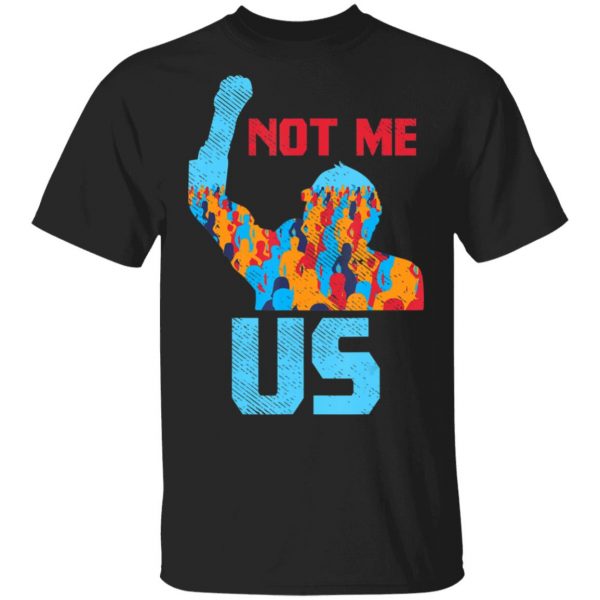 Not Me Us Protest Bernie Sanders 2020 Election President T-Shirt, Long Sleeve, Hoodie