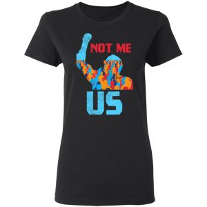 Not Me Us Protest Bernie Sanders 2020 Election President T-Shirt, Long Sleeve, Hoodie