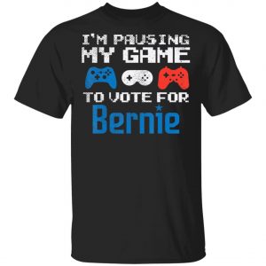 Pausing My Game To Vote For Bernie Sanders Video Gamer 2020 T-Shirt, Long Sleeve, Hoodie