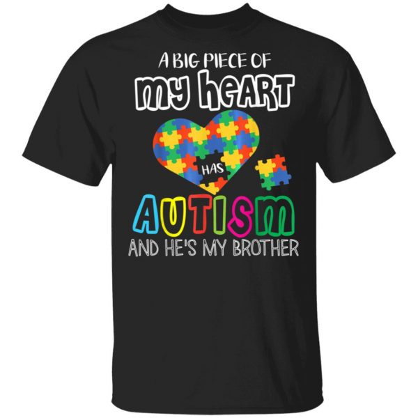 A Big Piece Of My Heart Has Autism & Hes My Brother Sister T-Shirt, Long Sleeve, Hoodie