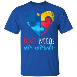 Autism Awareness – Love Needs No Words T-Shirt, Long Sleeve, Hoodie
