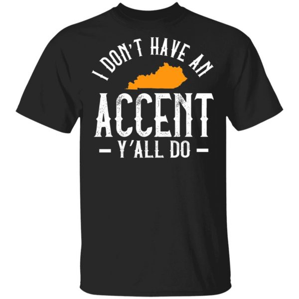 I Dont Have An Accent Y’all Do Kentucky Southern T-Shirt