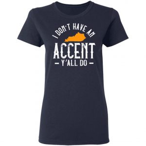 I Dont Have An Accent Y'all Do Kentucky Southern T-Shirt
