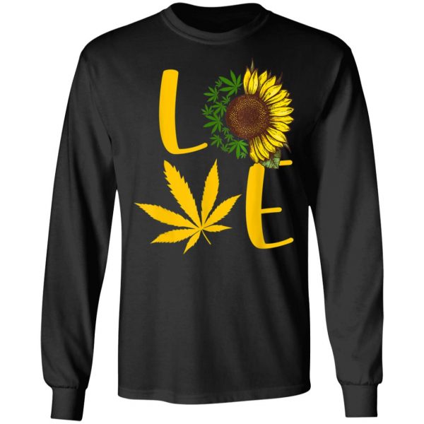 Love Weed Sunflower Love Cannabis T-Shirt, Long Sleeve, Hoodie