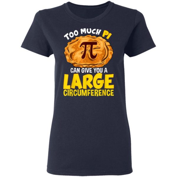 Too Much Pi Can Give You A Large Circumference Pi Day T-Shirt, Long Sleeve, Hoodie