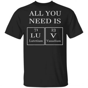 All You Need Is Luv Periodic Elements Chemistry Valentine T-Shirt, Hoodie, LS