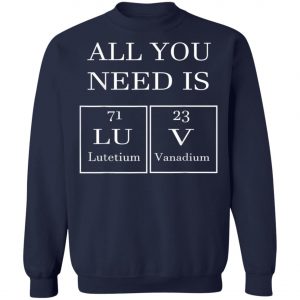 All You Need Is Luv Periodic Elements Chemistry Valentine T-Shirt, Hoodie, LS