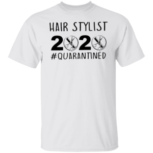 Hair Stylist 2020 Quarantined Shirt