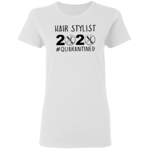 Hair Stylist 2020 Quarantined Shirt