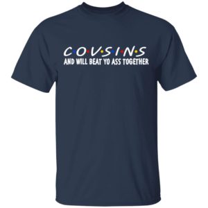 Cousins And Will Beat Yo Ass Together Shirt