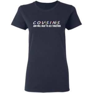 Cousins And Will Beat Yo Ass Together Shirt