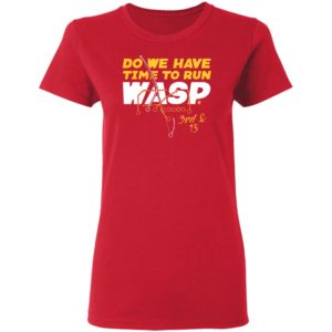 DO WE HAVE TIME TO RUN WASP SHIRT