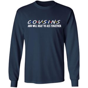 Cousins And Will Beat Yo Ass Together Shirt