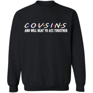 Cousins And Will Beat Yo Ass Together Shirt