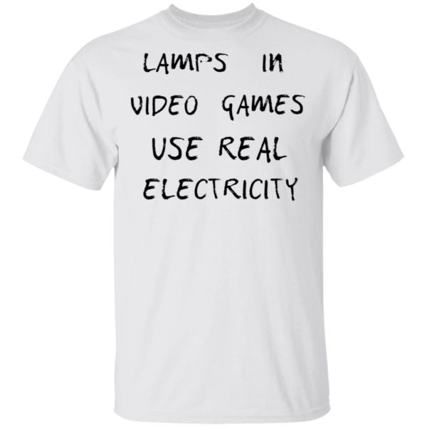 Lamps In Video Games Use Real Electricity Shirt