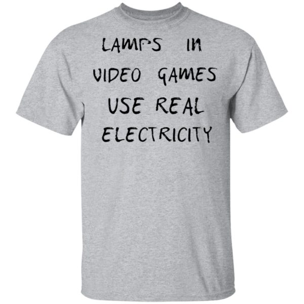 Lamps In Video Games Use Real Electricity Shirt