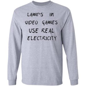 Lamps In Video Games Use Real Electricity Shirt