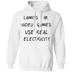 Lamps In Video Games Use Real Electricity Shirt