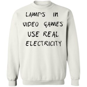 Lamps In Video Games Use Real Electricity Shirt