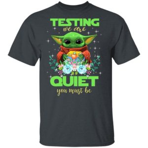 Baby Yoda Testing We Are Quiet You Must Be Shirt