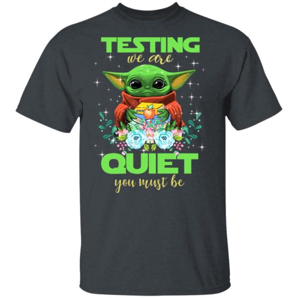 Baby Yoda Testing We Are Quiet You Must Be Shirt