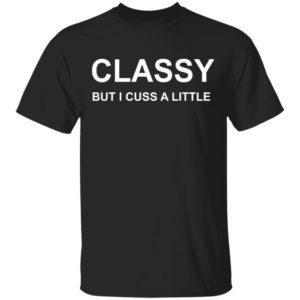 Classy But I Cuss A Little T-Shirt