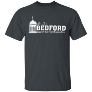 We Are Bedford Support Our First Responders T-Shirt