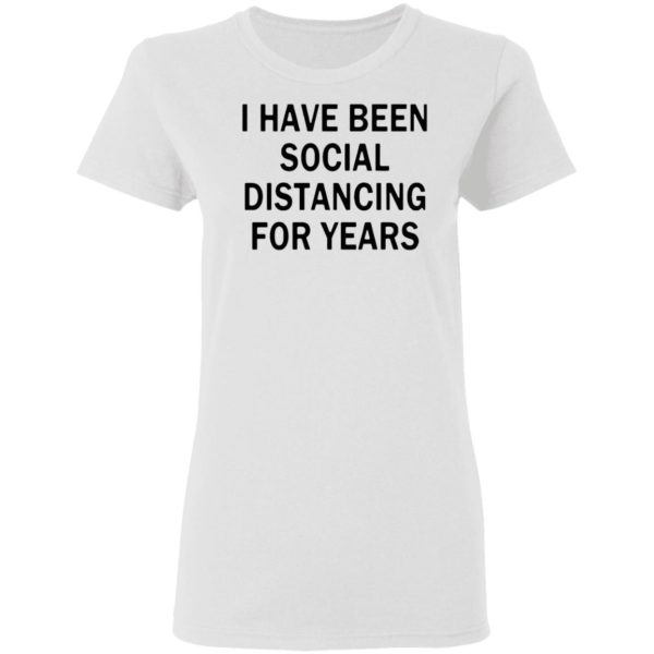 I Have Been Social Distancing For Years Shirt