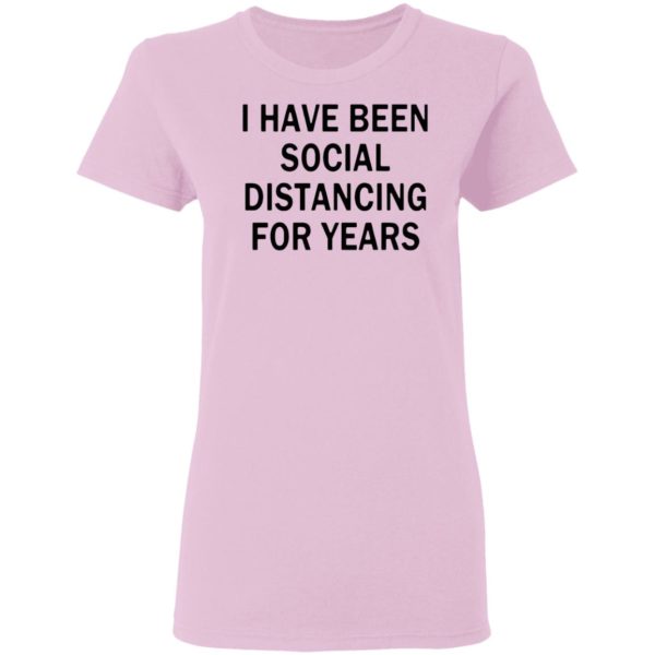 I Have Been Social Distancing For Years Shirt