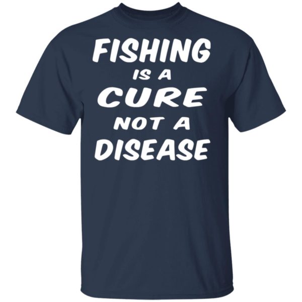 Fishing Is A Cure Not A Disease Shirt