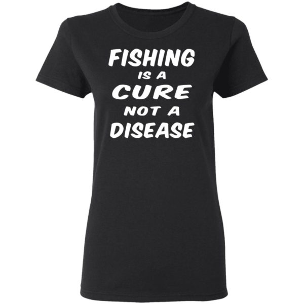 Fishing Is A Cure Not A Disease Shirt