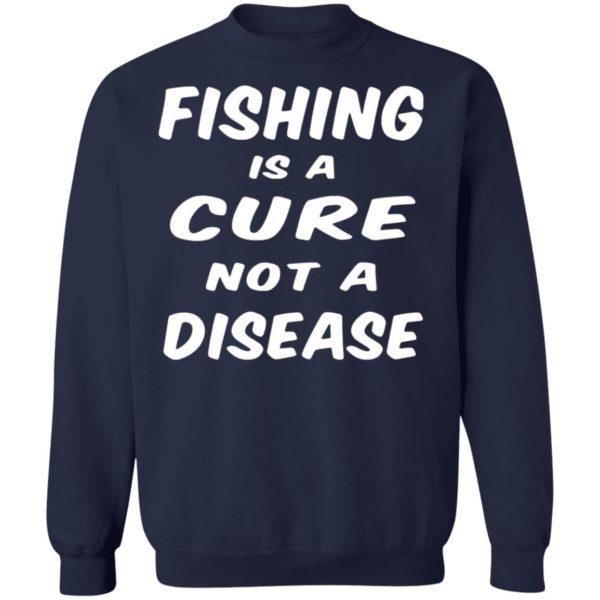 Fishing Is A Cure Not A Disease Shirt