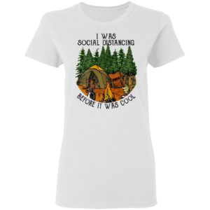 I Was Social Distancing Before It Was Cool Camping Shirt