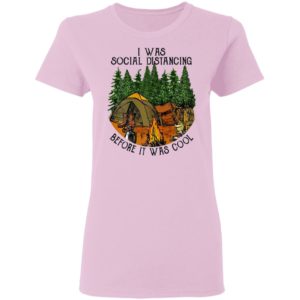 I Was Social Distancing Before It Was Cool Camping Shirt